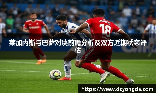 莱加内斯与巴萨对决前瞻分析及双方近期状态评估